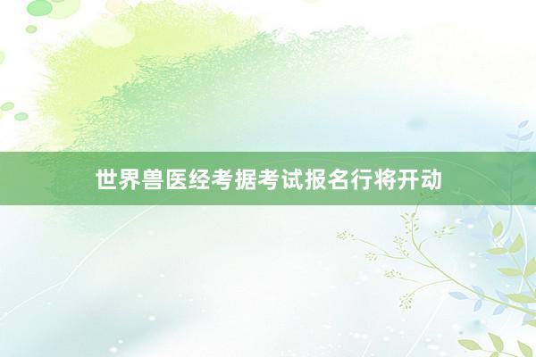 世界兽医经考据考试报名行将开动