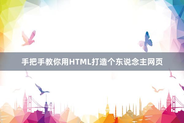 手把手教你用HTML打造个东说念主网页